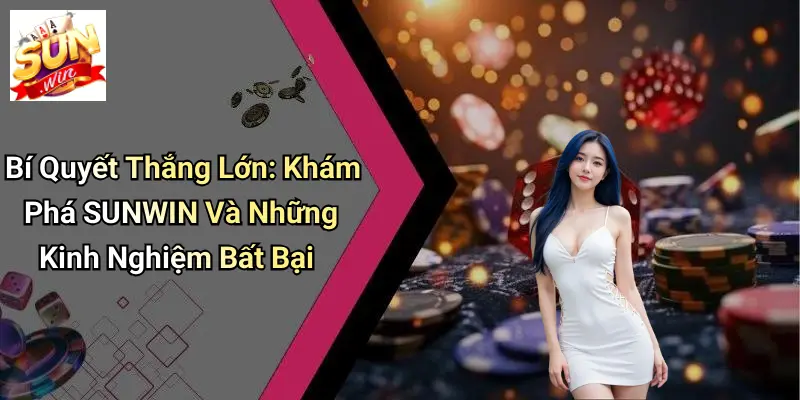 Bí Quyết Thắng Lớn: Khám Phá SUNWIN Và Những Kinh Nghiệm Bất Bại