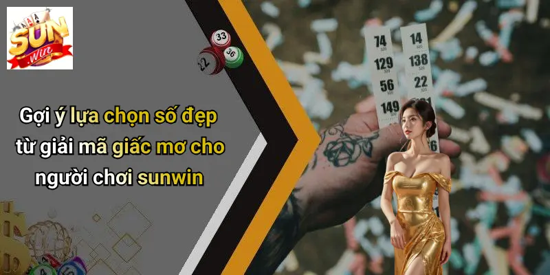 Gợi ý lựa chọn số đẹp từ giải mã giấc mơ cho người chơi sunwin