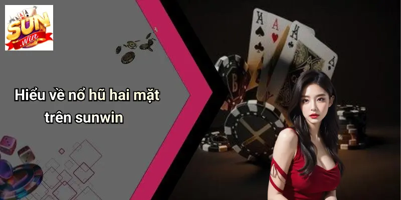 Hiểu về nổ hũ hai mặt trên sunwin