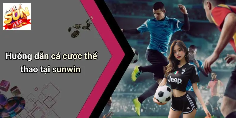 Hướng dẫn cá cược thể thao tại sunwin