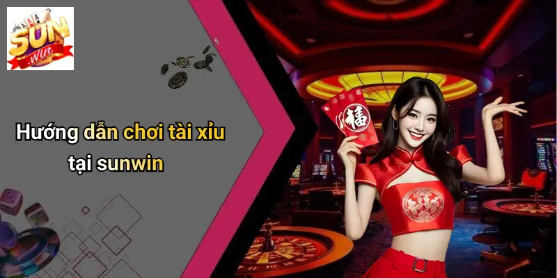 Hướng dẫn chơi tài xỉu tại sunwin