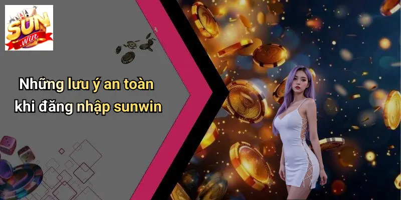 Những lưu ý an toàn khi đăng nhập sunwin