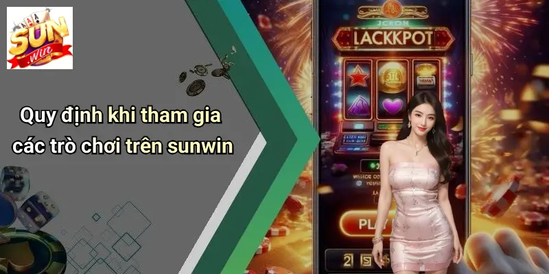 Quy định khi tham gia các trò chơi trên sunwin