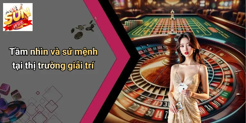 Tầm nhìn và sứ mệnh tại thị trường giải trí về chúng tôi