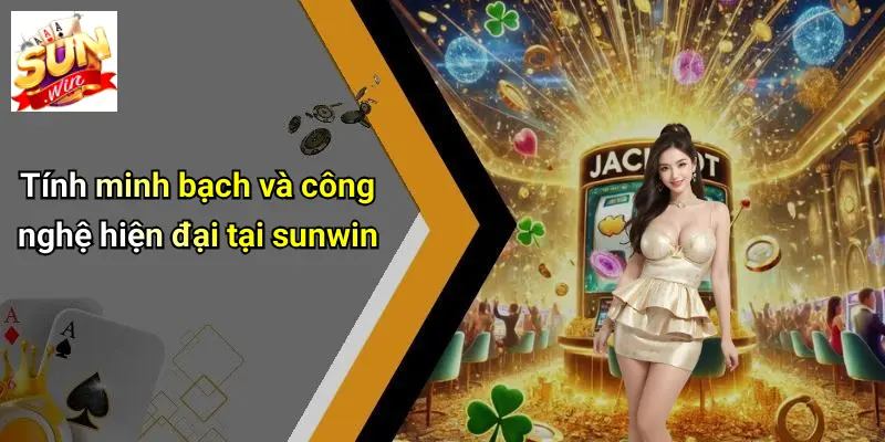 Tính minh bạch và công nghệ hiện đại tại sunwin