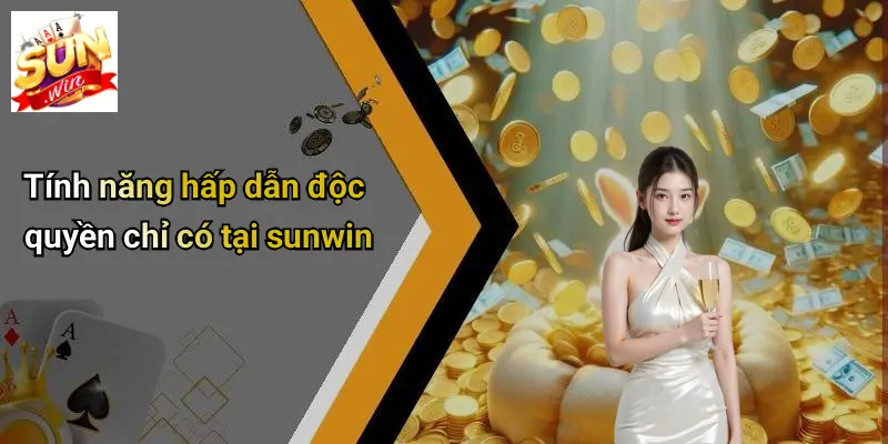 Tính năng hấp dẫn độc quyền chỉ có tại sunwin